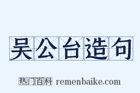 吴公台造句是什么意思的图片